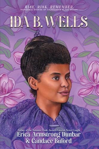 Ida B. Wells: Journalist, Advocate & Crusader for Justice (Rise. Risk. Remember. Incredible Stories of Courageous Black Women)