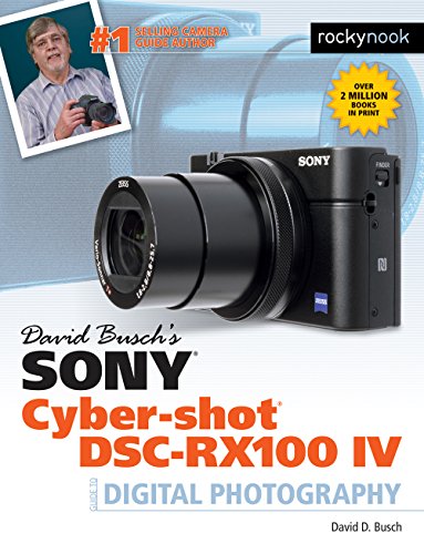 David Busch's Sony Cyber-shot DSC-RX100 IV: Guide to Digital Photography (The David Busch Camera Guide Series)