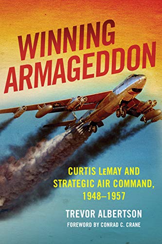 Winning Armageddon: Curtis LeMay and Strategic Air Command, 1948-1957 (History of Military Aviation)