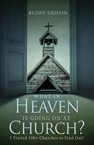 What in Heaven Is Going on at Church?: I Visited 100+ Churches to Find Out!