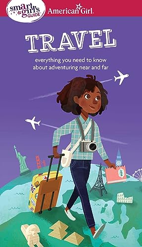 A Smart Girl's Guide: Travel: Everything You Need to Know about Adventuring Near and Far (American Girl(r) Wellbeing)