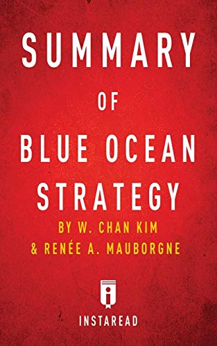 Summary of Blue Ocean Strategy: by W. Chan Kim and Renee A. Mauborgne - Includes Analysis