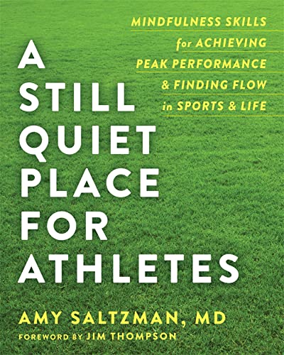 A Still Quiet Place for Athletes: Mindfulness Skills for Achieving Peak Performance and Finding Flow in Sports & Life