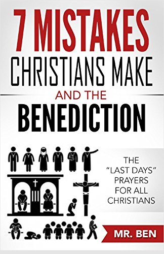 7 Mistakes Christians Make And The Benediction: The "last Days" Prayers for All Christians