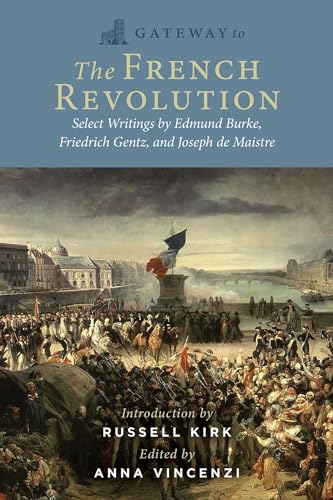 Gateway to the French Revolution: Select Writings by Edmund Burke, Friedrich Gentz, and Joseph de Maistre