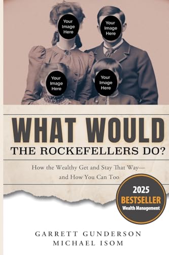 What Would the Rockefellers Do?: How the Wealthy Get and Stay That Way, and How You Can Too