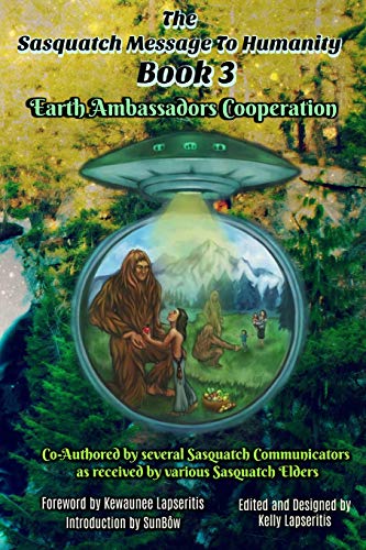 The Sasquatch Message to Humanity Book 3: Earth Ambassadors Cooperation: Volume 3