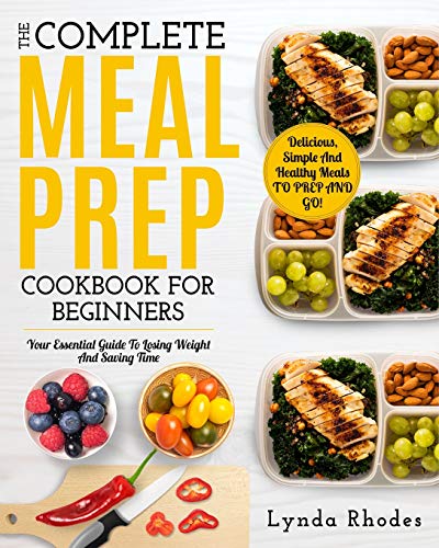 Meal Prep: The Complete Meal Prep Cookbook For Beginners: Your Essential Guide To Losing Weight And Saving Time - Delicious, Simple And Healthy Meals To Prep and Go! (Low Carb Meal Prep, Band 1)