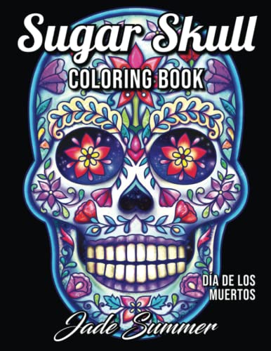 Sugar Skull Coloring Book: A Day of the Dead Coloring Book with Fun Skull Designs, Beautiful Gothic Women, and Easy Patterns for Relaxation