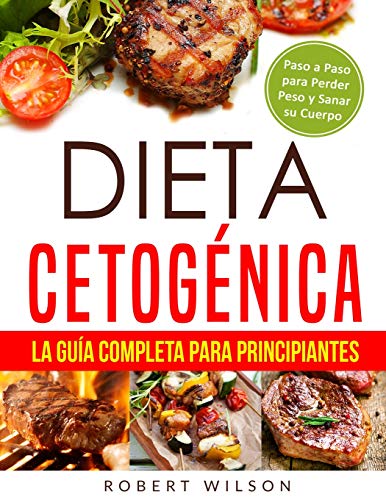 Dieta Cetogénica: La Guía Completa para Principiantes: Paso a Paso para Perder Peso y Sanar su Cuerpo ( Libro en Español / Keto Diet for Beginners Spanish Book Version )