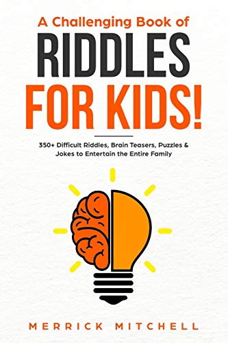 A CHALLENGING BOOK OF RIDDLES – FOR KIDS!: 350 Difficult Riddles, Brain Teasers, Puzzles & Jokes to Entertain the Entire Family.
