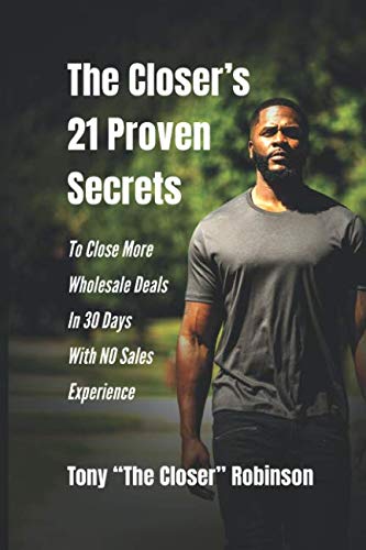 The Closer's 21 Proven Secrets To Close More Wholesale Deals In 30 Days With No Sales Experience