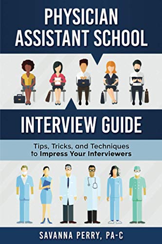 Physician Assistant School Interview Guide: Tips, Tricks, and Techniques to Impress Your Interviewers: 3 (Physician Assistant School Guides)