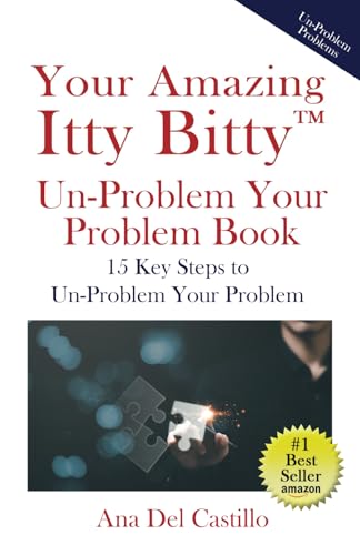 Your Amazing Itty Bitty™ Un-Problem Your Problem Book: 15 Key Steps to Un-Problem Your Problem