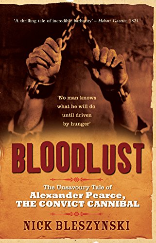Bloodlust: The Unsavoury Tale of Alexander Pearce, the Convict Cannibal