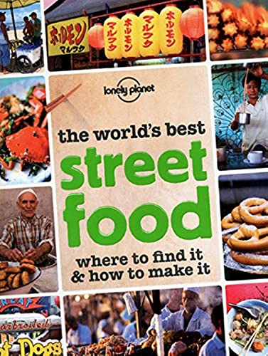 Lonely Planet The World's Best Street Food 1st Ed.: Where to Find it & How to Make it