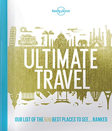 Lonely Planet Ultimate Travel: Our List of the 500 Best Places to See--Ranked