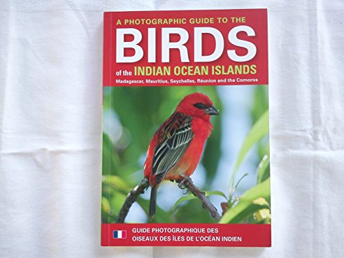 A photographic guide to the birds of the Indian ocean islands / Guide photographique des oiseaux des iles de l'ocean Indien: Madagascar, Mauritius, ... Maurice, Seychelles, Reunion et Comores