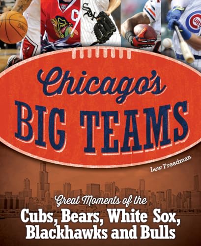 Chicago's Big Teams: Great Moments of the Cubs, Bears, White Sox, Blackhawks and Bulls