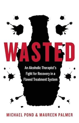 Wasted: An Alcoholic Therapist's Fight for Recovery in a Flawed Treatment System