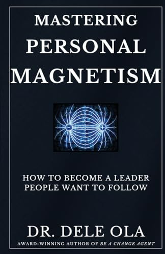 Mastering Personal Magnetism: How to Become a Leader People Want to Follow