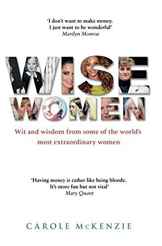 Wise Women: Wit and Wisdom from Some of the World's Most Extraordinary Women
