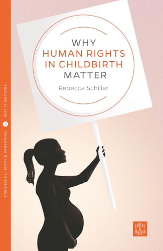 Why Human Rights in Childbirth Matter (Pinter & Martin Why It Matters, 9)