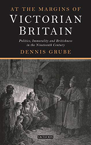 At the Margins of Victorian Britain: Politics, Immorality and Britishness in the Nineteenth Century (Library of Victorian Studies)