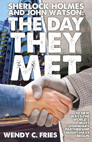 Sherlock Holmes and John Watson: The Day They Met: 50 New Ways the World's Most Legendary Partnership Might Have Begun