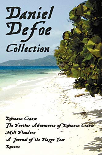 Daniel Defoe Collection (Unabridged): Robinson Crusoe, the Further Adventures of Robinson Crusoe, Moll Flanders, a Journal of the Plague Year and Roxa