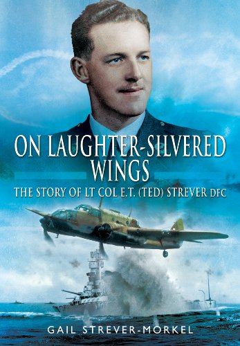 On Laughter-silvered Wings: The Story of Lt. Col. E.T. (Ted) Strever DFC