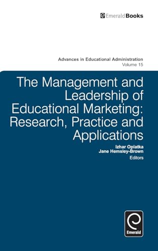 Management and Leadership of Educational Marketing: Research, Practice and Applications (Advances in Educational Administration, 15)