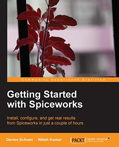 Getting Started with Spiceworks: Install, Configure, and Get Real Results from Spiceworks in Just a Couple of Hours