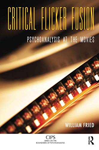 Critical Flicker Fusion: Psychoanalysis at the Movies (CIPS Series on the Boundaries of Psychoanalysis)