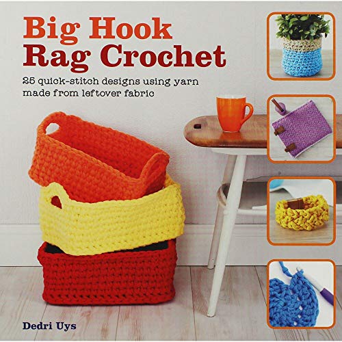 Big Hook Rag Crochet: 25 Quick-Stitch Designs Using Yarn Made from Leftover Fabric
