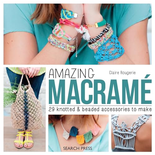 Amazing Macrame: 29 Knotted & Beaded Accessories to Make