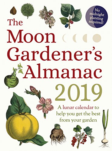 The Moon Gardener's Almanac: A Lunar Calendar to Help You Get the Best From Your Garden: 2019