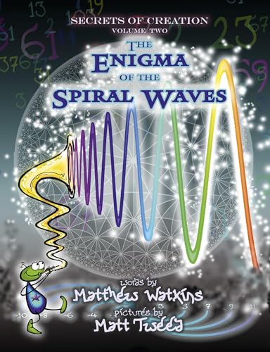 Secrets of Creation: The Enigma of the Spiral Waves (Volume 2)