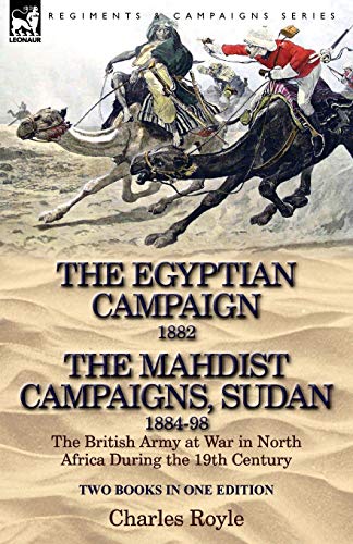 The Egyptian Campaign, 1882 & the Mahdist Campaigns, Sudan 1884-98 Two Books in One Edition: The British Army at War in North Africa During the 19th C