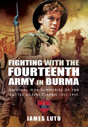 Fighting with the Fourteenth Army in Burma: Original War Summaries of the Battle Against Japan 1943-1945
