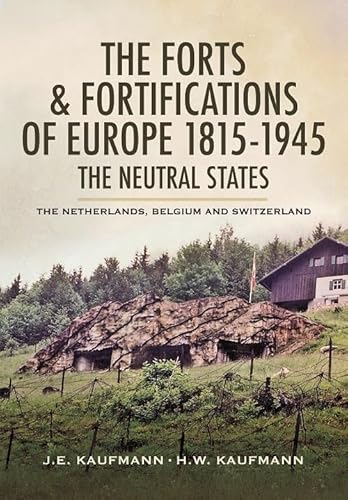 The Forts and Fortifications of Europe 1815-1945: The Neutral States: Netherlands, Belgium and Switzerland