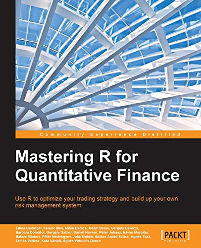 Mastering R for Quantitative Finance: Use R to Optimize Your Trading Strategy and Build Up Your Own Risk Management System