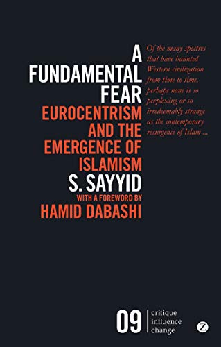 A Fundamental Fear: Eurocentrism and the Emergence of Islamism (Critique Influence Change)