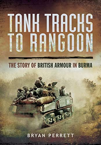 Tank Tracks to Rangoon: The Story of British Armour in Burma