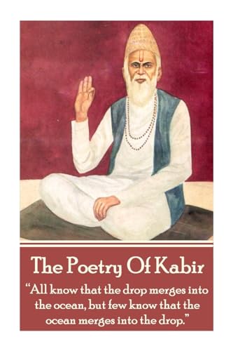 The Poetry Of Kabir: “All know that the drop merges into the ocean, but few know that the ocean merges into the drop.”