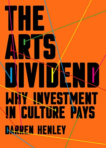 The Arts Dividend: Why Investment in Culture Pays