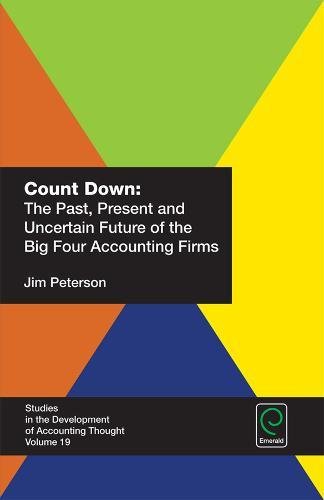 Count Down: The Past, Present and Uncertain Future of the Big Four Accounting Firms (Studies in the Development of Accounting Thought, 19, Band 19)
