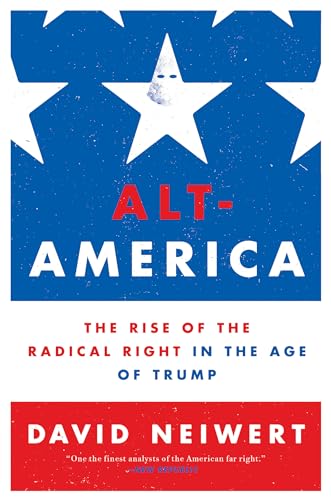 Alt-America: The Rise of the Radical Right in the Age of Trump