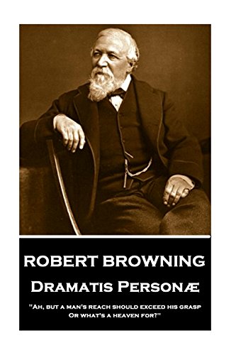 Robert Browning - Dramatis Personae: "Ah, but a man's reach should exceed his grasp, Or what's a heaven for?"
