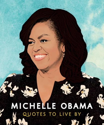 Michelle Obama: Quotes to Live by: A Life-Affirming Collection of More than 170 Quotes